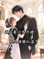 我在豪门当月嫂，把大佬撩红温了