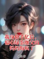 我身价千亿后，偏心绿茶继父的妈妈悔疯了