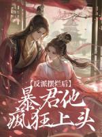 反派摆烂后，暴君他疯狂上头