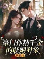 豪门作精千金的联姻对象真香了
