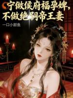 宁为侯府福孕婢，不做绝嗣帝王妻
