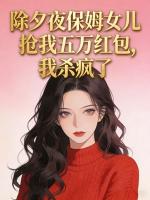 除夕夜保姆女儿抢我五万红包，我杀疯了