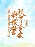 除夕夜偷看妈妈的手机后，我报警抓了全家