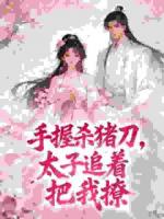 手握杀猪刀，太子追着把我撩