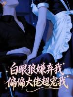 白眼狼嫌弃我，偏偏大佬超宠我