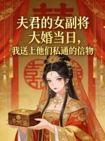 夫君的女副将大婚当日，我送上他们私通的信物