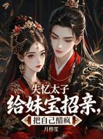 失忆太子给妹宝招亲，把自己醋疯