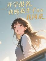 开学报名，我妈私生子竟是我同桌
