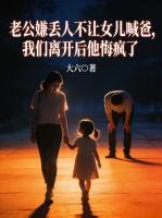老公嫌丢人不让女儿喊爸，我们离开后他悔疯了