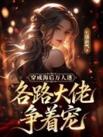 穿成海后万人迷,各路大佬争着宠