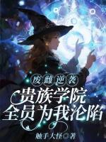 废雌逆袭:贵族学院全员为我沦陷