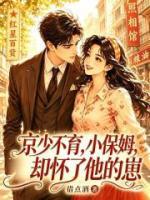 京少不育,小保姆却怀了他的崽
