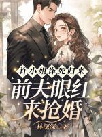 许小姐诈死归来，前夫眼红来抢婚