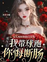 女儿死时你陪白月光，重生后我带球跑你悔断肠