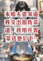 未婚夫婆家逼我交出祖传菜谱，我用开胃菜送他们下地狱