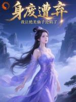 身废遭弃，我让绝美仙子沦陷了