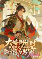 大婚倒计时，我竟被兄弟未婚妻污蔑为男宠