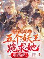 契约解除后：五个妖王跪求她，重新绑！